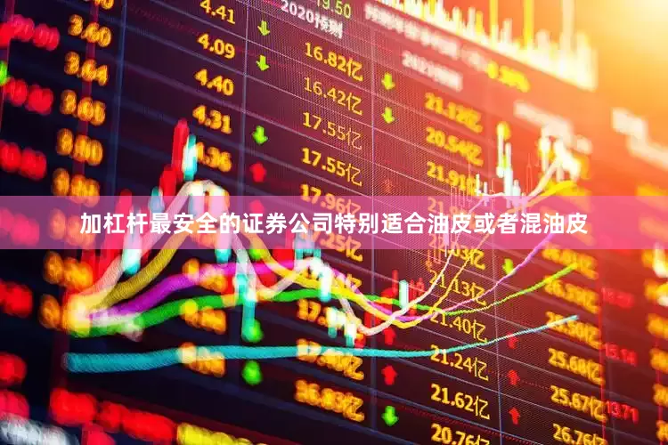 加杠杆最安全的证券公司特别适合油皮或者混油皮